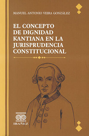 CONCEPTO DE DIGNIDAD KANTIANA EN LA JURISPRUDENCIA CONSTITUCIONAL, EL - 1.ª ED. 2021