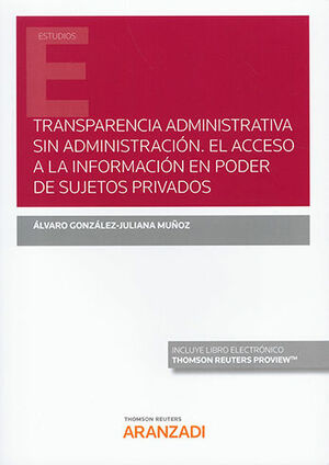 [9788411244145] TRANSPARENCIA ADMINISTRATIVA SIN ADMINISTRACIÓN. EL ACCESO A LA INFORMACIÓN EN PODER DE SUJETOS PRIVADOS  (PAPEL + E-BOOK) - 1.ª ED. 2022