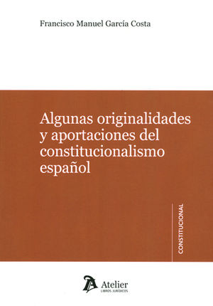 [9788415690993] ALGUNAS ORIGINALIDADES Y APORTACIONES DEL CONSTITUCIONALISMO ESPAÑOL.