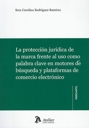 [9788418780165] PROTECCIÓN JURÍDICA DE LA MARCA FRENTE AL USO COMO PALABRA CLAVE EN MOTORES DE BÚSQUEDA Y PLATAFORMAS DE COMERCIO ELECTRÓNICO, LA