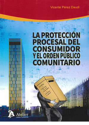 [9788416652952] PROTECCIÓN PROCESAL DEL CONSUMIDOR Y EL ORDEN PÚBLICO COMUNITARIO, LA