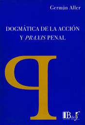 [9789974676169] DOGMÁTICA DE LA ACCIÓN Y PRAXIS PENAL - 1.ª ED. 2009