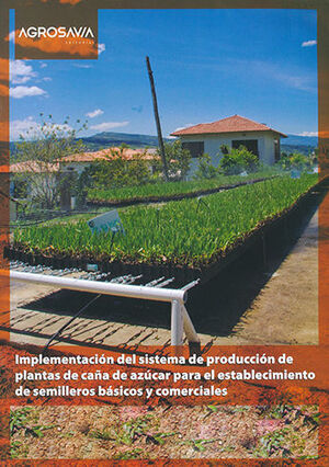 [9789587401929] IMPLEMENTACION DEL SISTEMA DE PRODUCCION DE PLANTAS DE CAÑA DE AZUCAR PARA EL ESTABLECIMIENTO DE SEMILLEROS BÁSICOS Y COMERCIALES- 1.ª ED. 2014, 1.ª REIMP. 2019