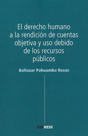 [9786079642495] DERECHO HUMANO A LA RENDICIÓN DE CUENTAS OBJETIVA Y USO DEBIDO DE LOS RECURSOS PUBLICOS, EL - 1.ª ED. 2016, 2.ª REIMP. 2021