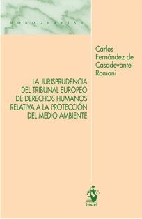 [9788498903454] JURISPRUDENCIA DEL TRIBUNAL EUROPEO DE DERECHOS HUMANOS RELATIVA A LA PROTECCIÓN DEL MEDIO AMBIENTE, LA
