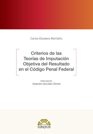 [9786079389574] CRITERIOS DE LAS TEORÍAS DE IMPUTACIÓN OBJETIVA DEL RESULTADO EN EL CÓDIGO PENAL FEDERAL - 1.ª ED. 2016