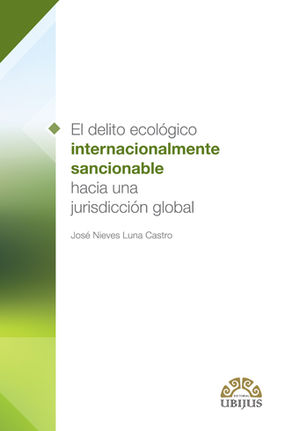 [9786079389857] DELITO ECOLÓGICO INTERNACIONALMENTE SANCIONABLE HACIA UNA JURISDICCIÓN GLOBAL, EL - 1.ª ED. 2017