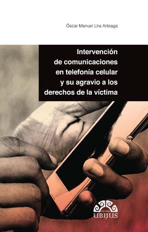 [9786079389727] INTERVENCIÓN DE COMUNICACIONES EN TELEFONÍA CELULAR Y SU AGRAVIO A LOS DERECHOS DE LA VÍCTIMA - 1.ª ED. 2017