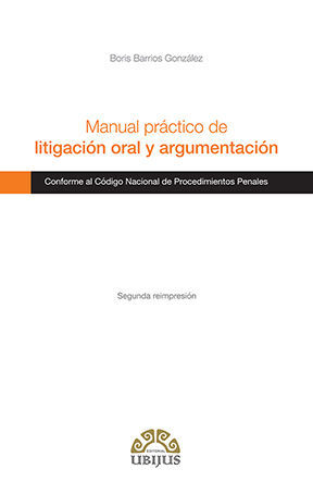 [9786079389413] MANUAL PRÁCTICO DE LITIGACIÓN ORAL Y ARGUMENTACIÓN - 1.ª ED. 2016, 2.ª REIMP. 2020