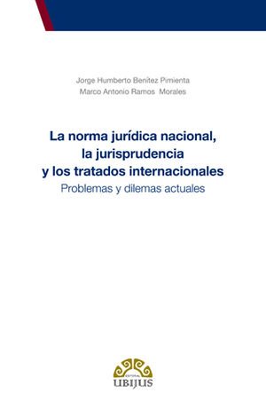 [9786079389543] NORMA JURÍDICA NACIONAL, LA JURISPRUDENCIA Y LOS TRATADOS INTERNACIONALES, LA - 1.ª ED. 2016