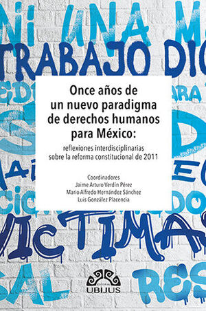 [9786078615919] ONCE AÑOS DE UN NUEVO PARADIGMA DE DERECHOS HUMANOS PARA MÉXICO: REFLEXIONES INTERDISCIPLINARIAS SOBRE LA REFORMA CONSTITUCIONAL DE 2011