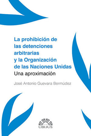 [9786078875122] PROHIBICIÓN DE LAS DETENCIONES ARBITRARIAS Y LA ORGANIZACIÓN DE LAS NACIONES UNIDAS, LA - 1.ª ED. 2022