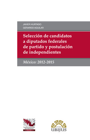 [9786079389390] SELECCIÓN DE CANDIDATOS A DIPUTADOS FEDERALES DE PARTIDO Y POSTULACIÓN DE INDEPENDIENTES - 1.ª ED. 2016